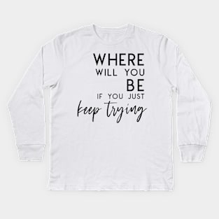 Just Keep Trying - Self Care Encouragement Inspiration Kids Long Sleeve T-Shirt